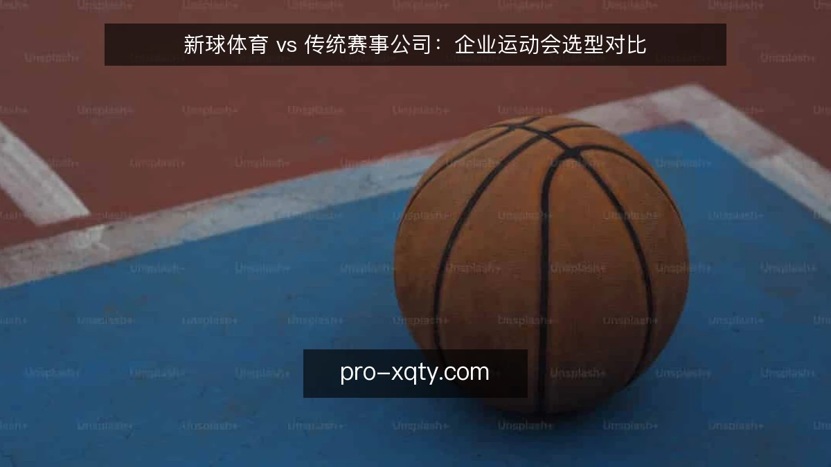 新球体育 vs 传统赛事公司:企业运动会选型对比