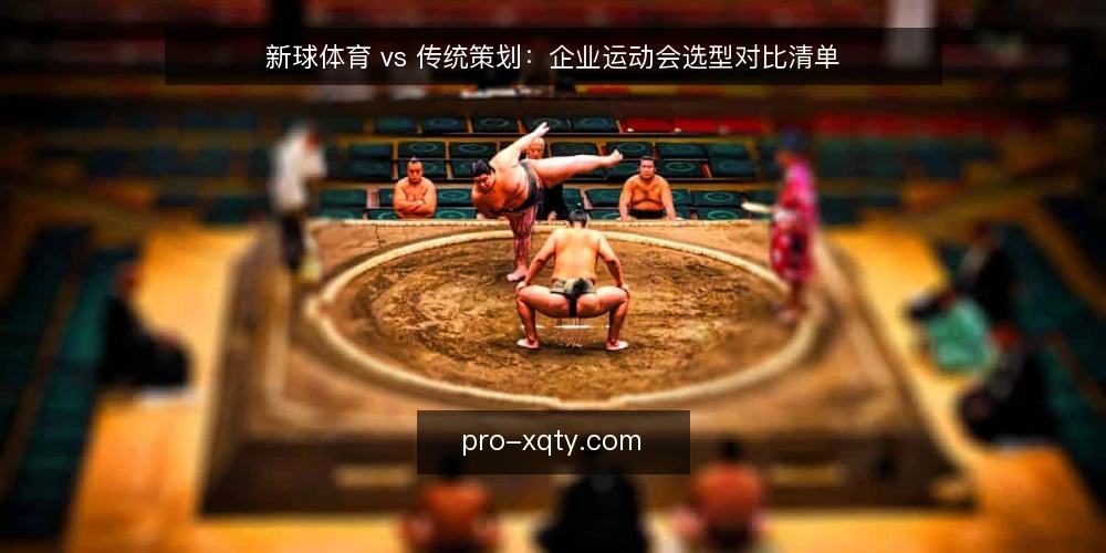 新球体育 vs 传统策划:企业运动会选型对比清单 — 为什么现在要审计运动会策划方案 配图