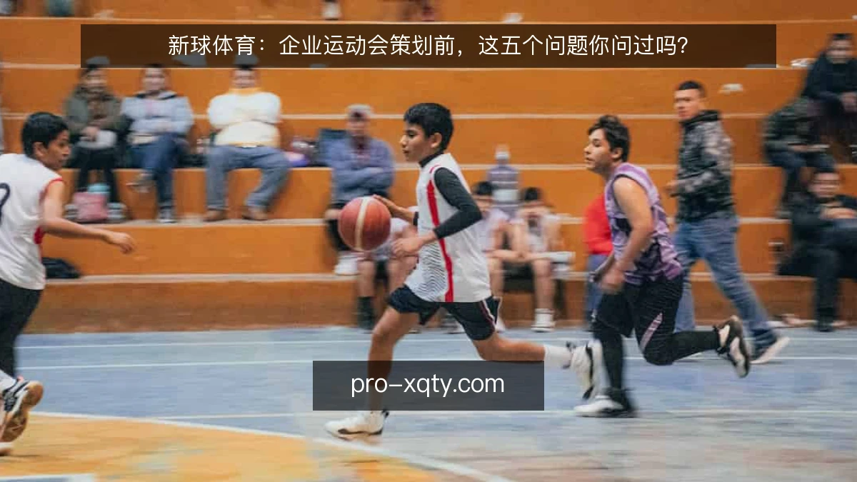 新球体育:企业运动会策划前,这五个问题你问过吗?