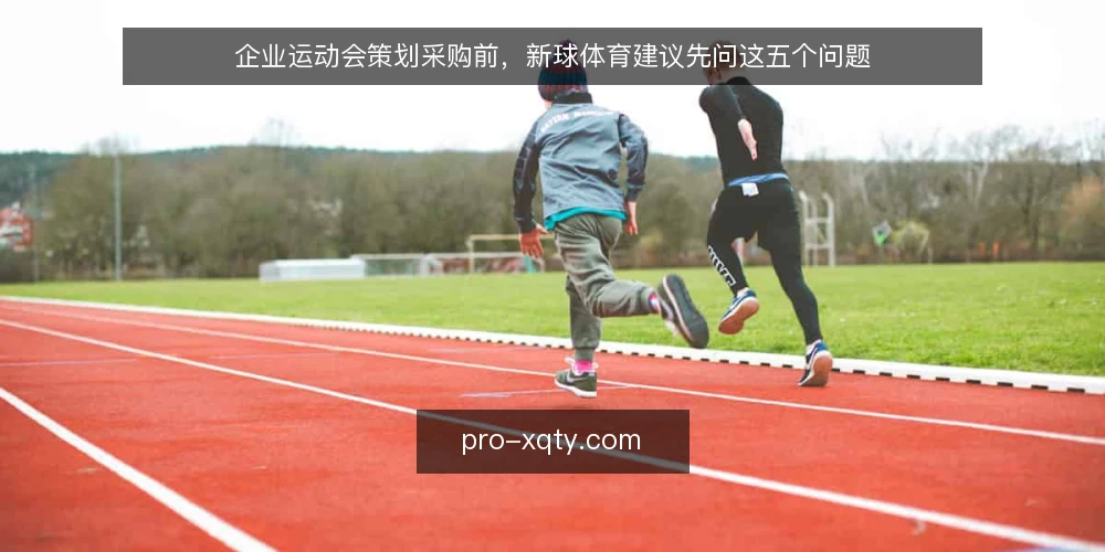 企业运动会策划采购前，新球体育建议先问这五个问题 — 为什么企业运动会策划要先看需求边界？ 配图